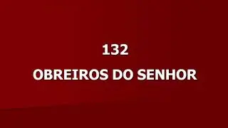 Harpa Cristã 132 - Obreiros Do Senhor