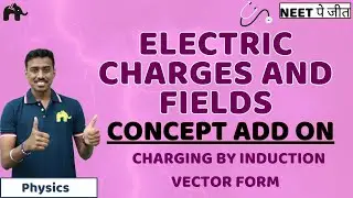 Electric Charges And Fields Class 12 NEET | Charging by Induction Vector Form Physics