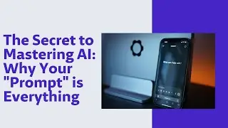 The Secret to Mastering AI Why Your Prompt is Everything