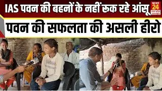 IAS पवन की बहनों के नहीं रूक रहे आंसू ,मिलिये Pawan Kumar की सफलता के असली हीरो से