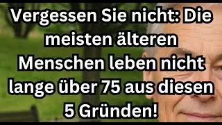 Die meisten älteren Menschen leben nach 75 nicht lange wegen dieser 5 schockierenden Gründe!
