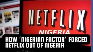 How 'Nigerian Factor' Forced Netflix Out Of Nigeria's Film Marketplace After Investing $23.6m