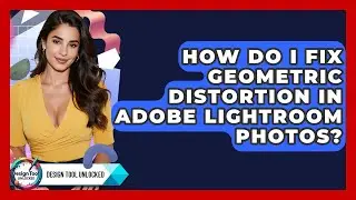 How Do I Fix Geometric Distortion In Adobe Lightroom Photos? - Design Tool Unlocked