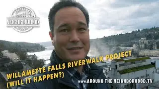 Willamette Falls Riverwalk Project (Will It Happen?)