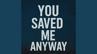 You Saved Me Anyway