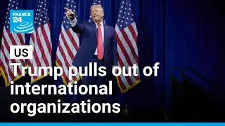 Trump administration withdraws from dozens of international organisations &bull; FRANCE 24 English