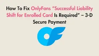How To Fix OnlyFans &ldquo;Successful Liability Shift for Enrolled Card Is Required&rdquo; &ndash; 3-D Secure Payment