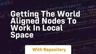 Getting the world aligned nodes to work in local space