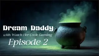 Dream Daddy - Episode 2 with Watch Her Cook Gaming
