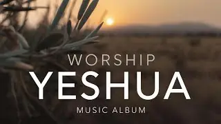 Worship Yeshua - Music Album 2 | Songs for Yeshua