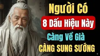 CỔ NHÂN TIẾT LỘ -  Người Có Dấu Hiệu Này, Càng Về Già Càng An Nhàn Sung Sướng | Triết Lý Sống