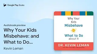Why Your Kids Misbehave: and What to Do about&hellip; by Kevin Leman &middot; Audiobook preview