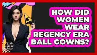 How Did Women Wear Regency Era Ball Gowns? - Designer Brands Spotlight