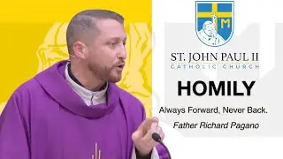 Always Forward, Never Back! - a Homily by Father Richard Pagano