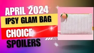 IPSY GLAM BAG APRIL 2024 CHOICE SPOILERS