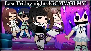 Last Friday Night~|GCMV/GLMV|