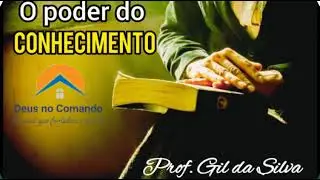 O poder do conhecimento | Prof Gil da Silva | Deus no Comando