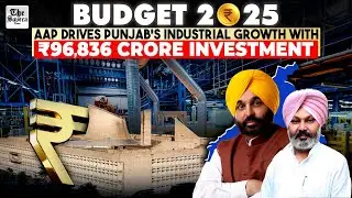Budget 2025: AAP Drives Punjab's Industrial Growth with ₹96,836 Crore Investment