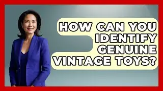 How Can You Identify Genuine Vintage Toys? | Collectible Dolls and Toys
