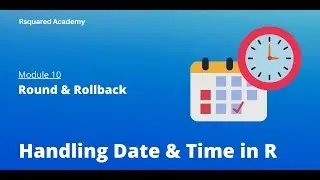 Handling Date & Time in R | Round & Rollback Dates | R Training | Rsquared Academy