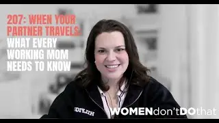 207: When Your Partner Travels: What Every Working Mom Needs to Know