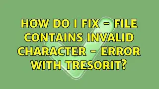 How do I fix - File Contains Invalid Character - error with Tresorit?