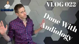 DrCliffAuD VLOG 022 | Done with Audiology