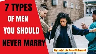 SEVEN TYPES OF MEN, YOU SHOULD NEVER MARRY. ||Relationship tips and advice.