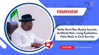 Delta Govt Ban Bushy beards, Artificial Hair, Long Eyelashes, Fake Nails in Civil Service | YOURVIEW