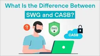 Secure Web Gateway vs. CASB: What’s the Difference? | Web vs. Cloud Security Explained