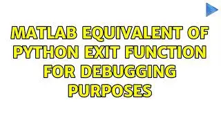 Matlab equivalent of Python exit function for debugging purposes (2 Solutions!!)