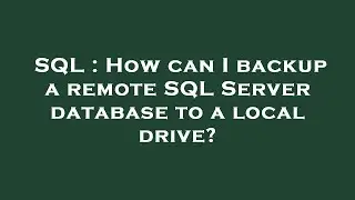 SQL : How can I backup a remote SQL Server database to a local drive?