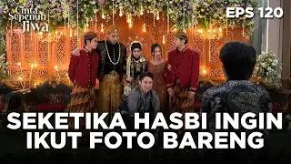 Tiba-Tiba Banget Tuh Hasbi Mau Ikutan Foto Bareng - CINTA SEPENUH JIWA | EPS 120 Part 2