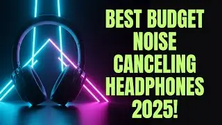 10 Best Budget Noise Canceling Headphones of 2025 &ndash; Premium Silence in Seconds, Without the Premium