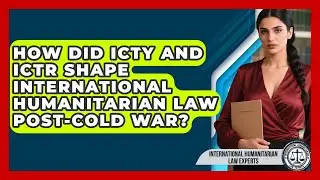 How Did ICTY And ICTR Shape International Humanitarian Law post-Cold War?