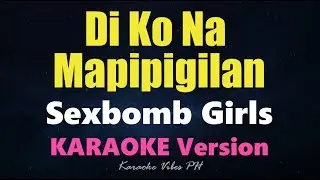 DI KO NA MAPIPIGILAN - Sexbomb Girls (Karaoke Version)