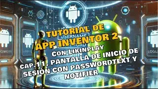 TUTORIAL 11, APP INVENTOR 2, PANTALLA DE INICIO DE SESIÓN CON PASSWORDTEXT Y NOTIFIER