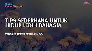 Tips Sederhana Untuk Hidup Lebih Bahagia | Ustadz Dr. Firanda Andirja, Lc., M.A.