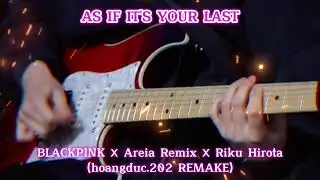 AS IF IT'S YOUR LAST - ELECTRIC GUITAR | BLACKPINK x Areia Remix x Riku Hirota | hoangduc.202 REMAKE