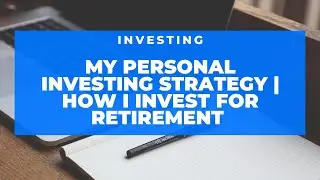 MY PERSONAL INVESTING STRATEGY | HOW WE INVEST | INVESTING FOR RETIREMENT