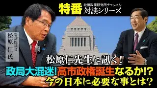 特番『松原仁先生に訊く！政局大混迷！高市政権誕生なるか！？今の日本に必要な事とは？』ゲスト：衆議院議員　松原仁氏