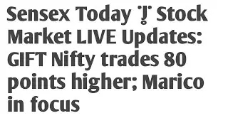 Sensex Today | Stock Market LIVE Updates: GIFT Nifty trades 80 points higher; Marico in focus