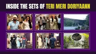 Inside The Sets Of Teri Meri Doriyaann | BTS, Fun With Actors & More