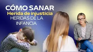Cómo SANAR las HERIDAS emocionales de la INFANCIA . HERIDA de INJUSTICIA