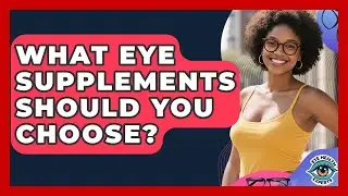 What Eye Supplements Should You Choose? - Eye Health Experts