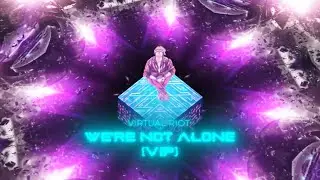 Virtual Riot - We're Not Alone (2024 VIP)