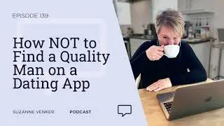 #139: How NOT to Find a Quality Man on a Dating App