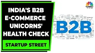 Unicorn Health Check | India's B2B E-commerce Unicorns | Startup Street | CNBC-TV18