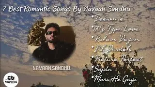 7 Best Romantic Songs By Navaan Sandhu| ED MOVIES 