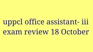 UPPCL OFFICE ASSISTANT III RE-EXAM REVIEW 18 OCTOBER